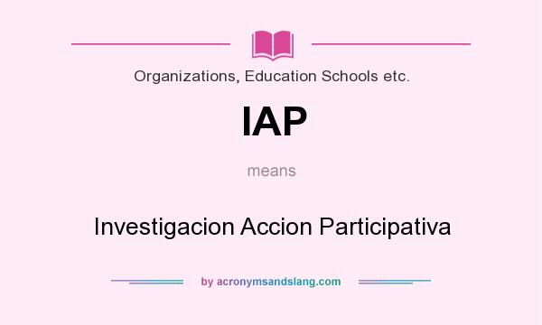 What does IAP mean? It stands for Investigacion Accion Participativa