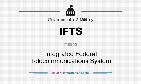 What does IFTS mean? It stands for Integrated Federal Telecommunications System