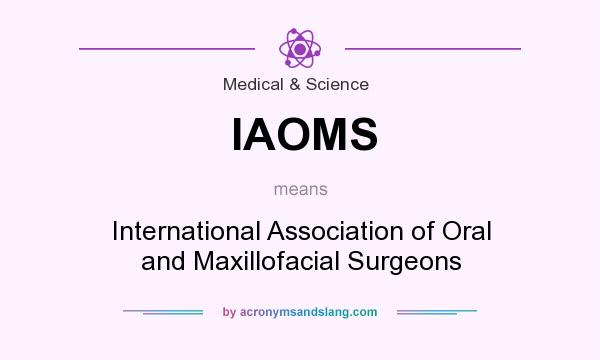 What does IAOMS mean? It stands for International Association of Oral and Maxillofacial Surgeons