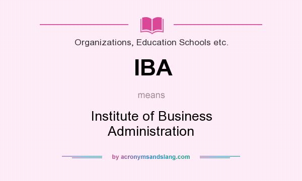 What does IBA mean? It stands for Institute of Business Administration
