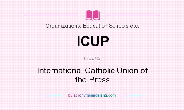 What does ICUP mean? It stands for International Catholic Union of the Press