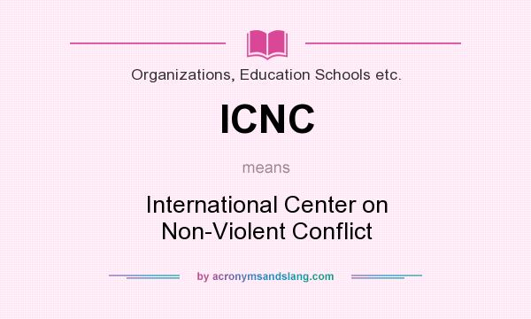 What does ICNC mean? It stands for International Center on Non-Violent Conflict