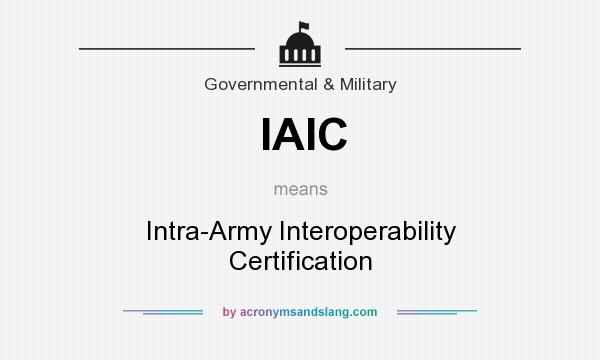 What does IAIC mean? It stands for Intra-Army Interoperability Certification
