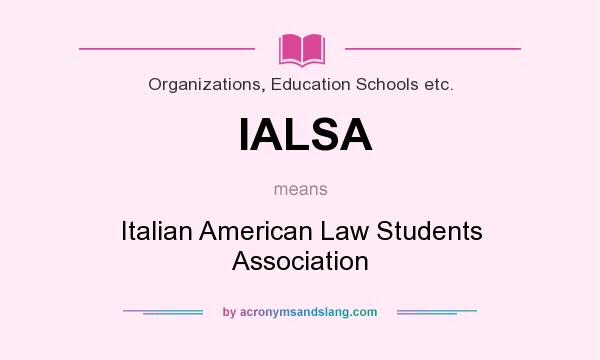 What does IALSA mean? It stands for Italian American Law Students Association