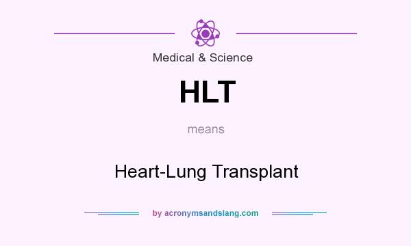 What does HLT mean? It stands for Heart-Lung Transplant