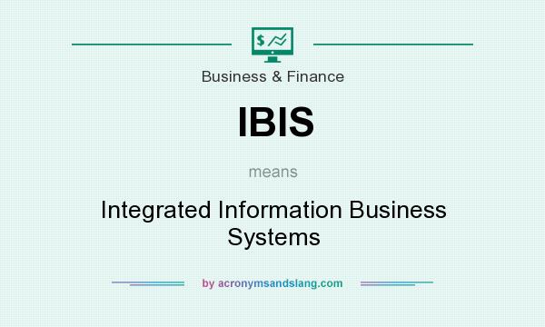 What does IBIS mean? It stands for Integrated Information Business Systems