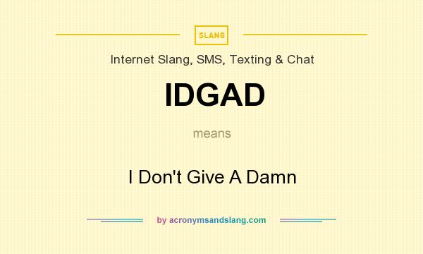 What does IDGAD mean? It stands for I Don`t Give A Damn