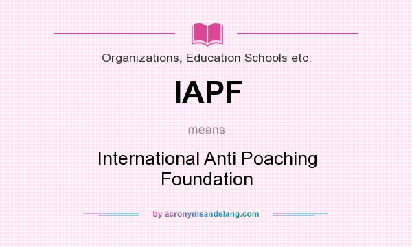 What does IAPF mean? It stands for International Anti Poaching Foundation
