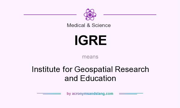 What does IGRE mean? It stands for Institute for Geospatial Research and Education