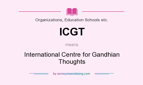 What does ICGT mean? It stands for International Centre for Gandhian Thoughts