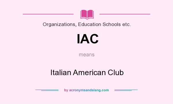 What does IAC mean? It stands for Italian American Club