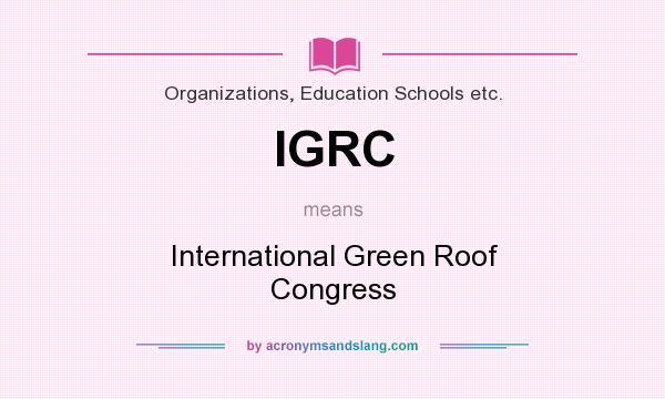 What does IGRC mean? It stands for International Green Roof Congress