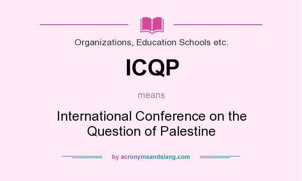 What does ICQP mean? It stands for International Conference on the Question of Palestine