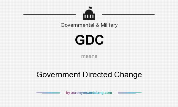 What does GDC mean? It stands for Government Directed Change