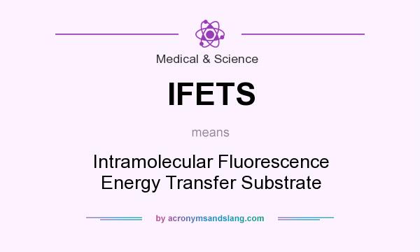 What does IFETS mean? It stands for Intramolecular Fluorescence Energy Transfer Substrate