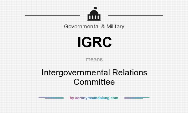 What does IGRC mean? It stands for Intergovernmental Relations Committee