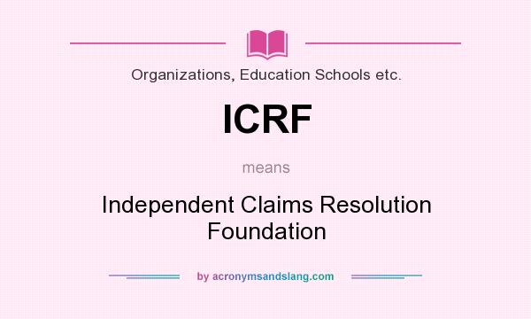 What does ICRF mean? It stands for Independent Claims Resolution Foundation