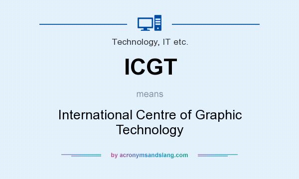 What does ICGT mean? It stands for International Centre of Graphic Technology