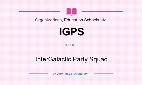 What does IGPS mean? It stands for InterGalactic Party Squad