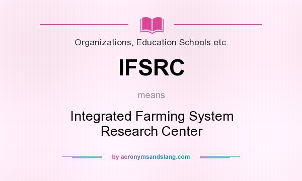 What does IFSRC mean? It stands for Integrated Farming System Research Center