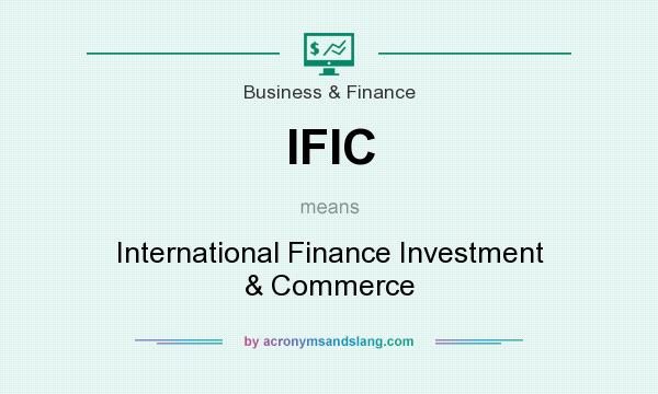 What does IFIC mean? It stands for International Finance Investment & Commerce