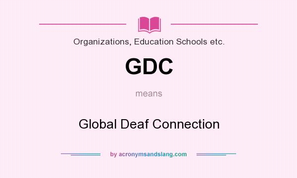 What does GDC mean? It stands for Global Deaf Connection