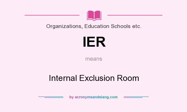 What does IER mean? It stands for Internal Exclusion Room