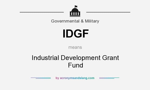 What does IDGF mean? It stands for Industrial Development Grant Fund