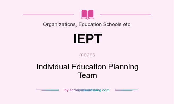 What does IEPT mean? It stands for Individual Education Planning Team