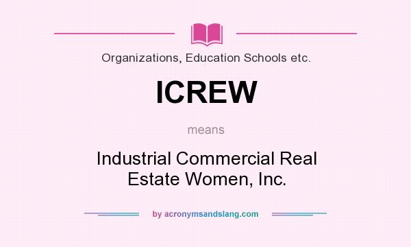 What does ICREW mean? It stands for Industrial Commercial Real Estate Women, Inc.