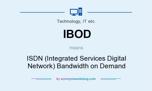 What does IBOD mean? It stands for ISDN (Integrated Services Digital Network) Bandwidth on Demand