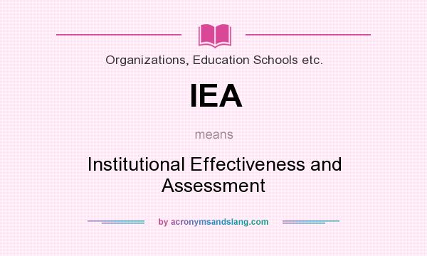 What does IEA mean? It stands for Institutional Effectiveness and Assessment
