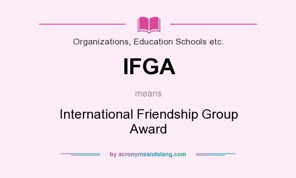 What does IFGA mean? It stands for International Friendship Group Award
