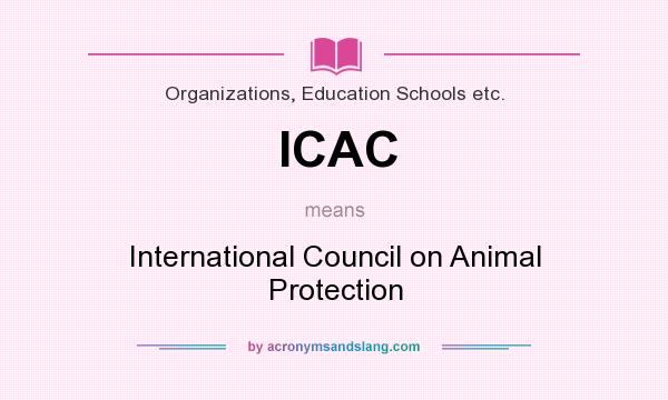 What does ICAC mean? It stands for International Council on Animal Protection