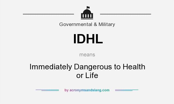 What does IDHL mean? It stands for Immediately Dangerous to Health or Life