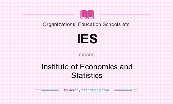 What does IES mean? It stands for Institute of Economics and Statistics