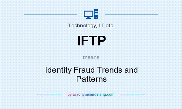 What does IFTP mean? It stands for Identity Fraud Trends and Patterns