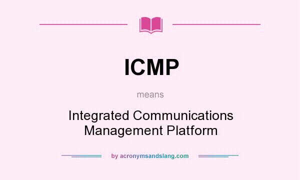 What does ICMP mean? It stands for Integrated Communications Management Platform