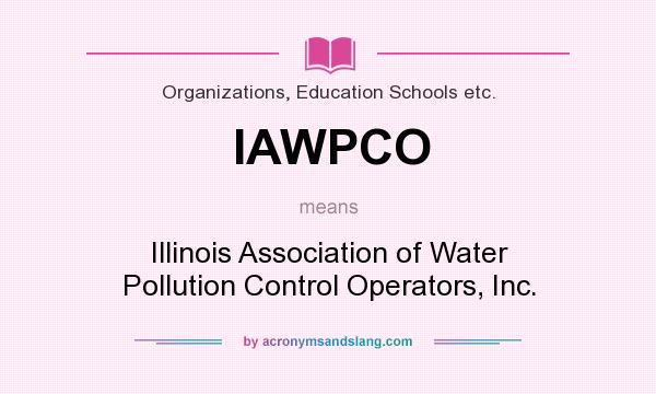 What does IAWPCO mean? It stands for Illinois Association of Water Pollution Control Operators, Inc.