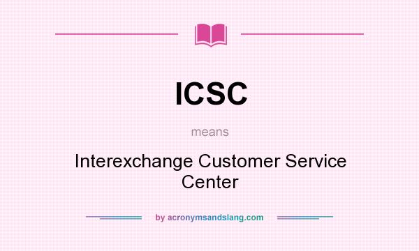 What does ICSC mean? It stands for Interexchange Customer Service Center
