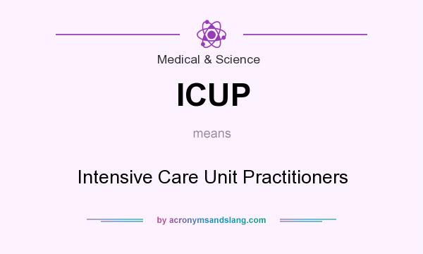 What does ICUP mean? It stands for Intensive Care Unit Practitioners