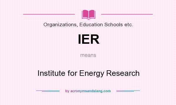 What does IER mean? It stands for Institute for Energy Research