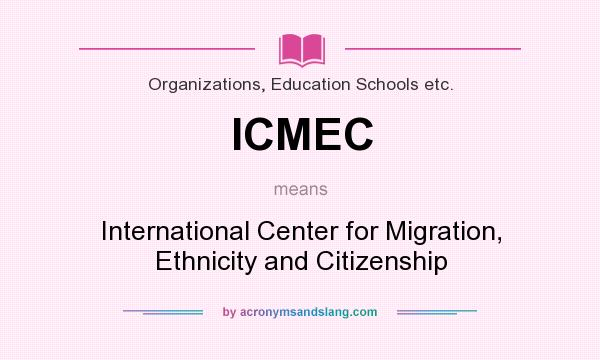 What does ICMEC mean? It stands for International Center for Migration, Ethnicity and Citizenship