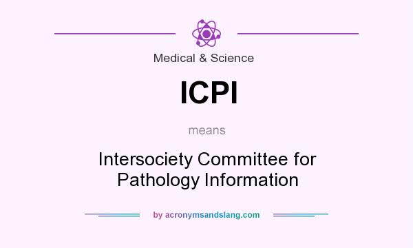 What does ICPI mean? It stands for Intersociety Committee for Pathology Information