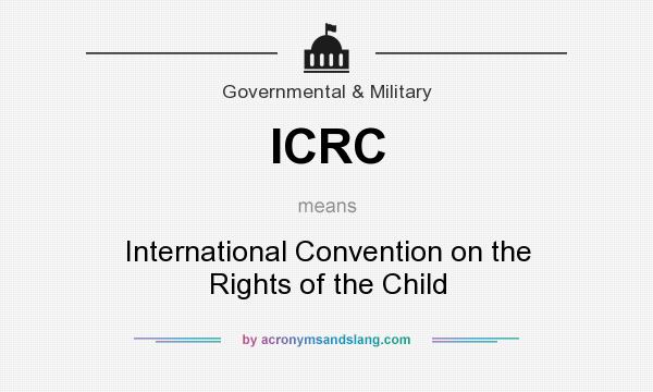 What does ICRC mean? It stands for International Convention on the Rights of the Child
