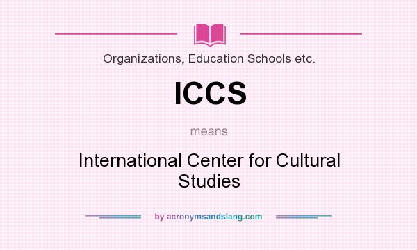 What does ICCS mean? It stands for International Center for Cultural Studies