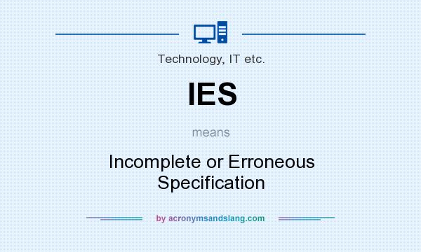 What does IES mean? It stands for Incomplete or Erroneous Specification