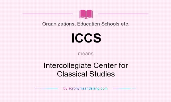 What does ICCS mean? It stands for Intercollegiate Center for Classical Studies