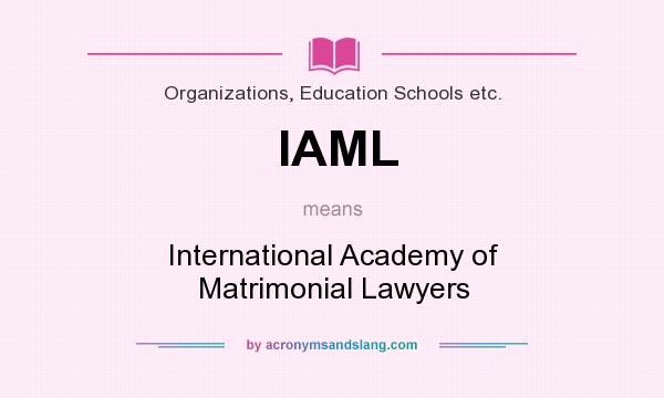 What does IAML mean? It stands for International Academy of Matrimonial Lawyers