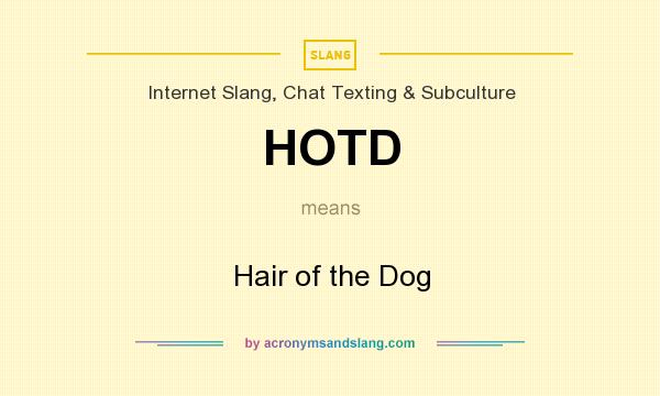 What does HOTD mean? It stands for Hair of the Dog